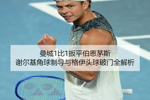 曼城1比1扳平伯恩茅斯 谢尔基角球制导与格伊头球破门全解析